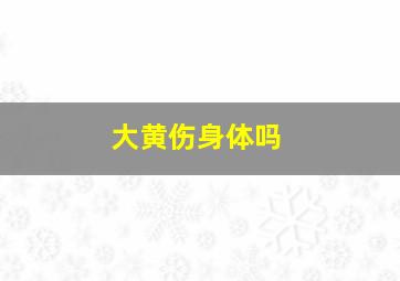 大黄伤身体吗