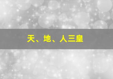 天、地、人三皇