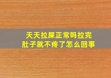 天天拉屎正常吗拉完肚子就不疼了怎么回事