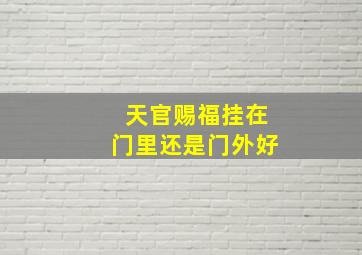 天官赐福挂在门里还是门外好