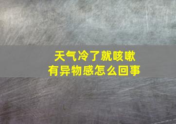 天气冷了就咳嗽有异物感怎么回事