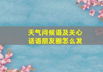 天气问候语及关心话语朋友圈怎么发