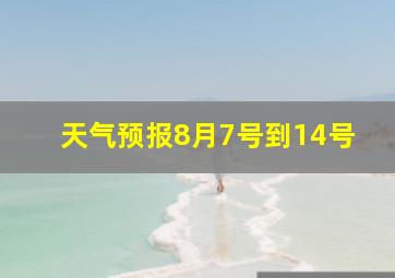 天气预报8月7号到14号