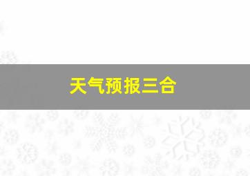 天气预报三合