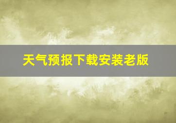 天气预报下载安装老版