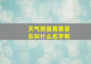 天气预报背景音乐叫什么名字啊