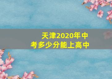 天津2020年中考多少分能上高中