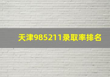 天津985211录取率排名