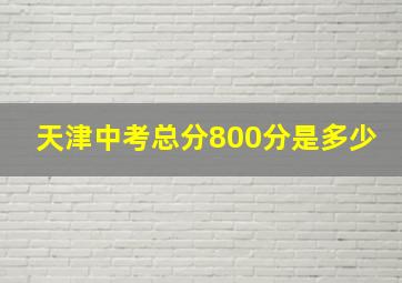 天津中考总分800分是多少