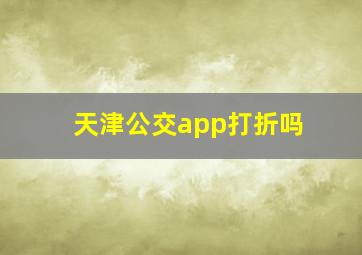 天津公交app打折吗