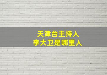 天津台主持人李大卫是哪里人