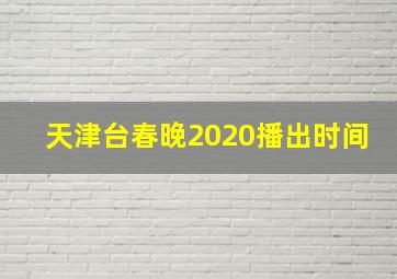 天津台春晚2020播出时间