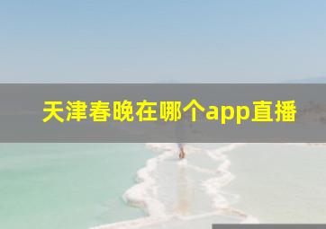 天津春晚在哪个app直播