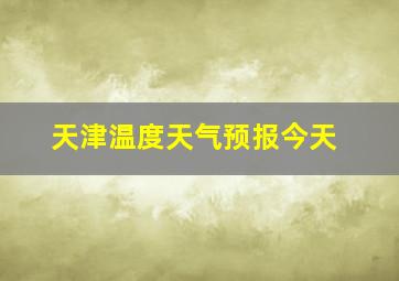 天津温度天气预报今天