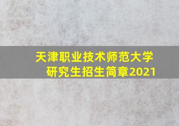 天津职业技术师范大学研究生招生简章2021