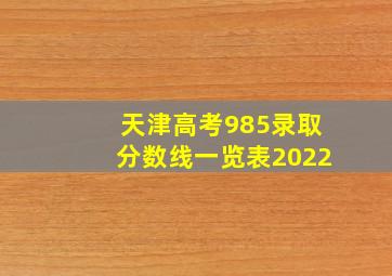 天津高考985录取分数线一览表2022