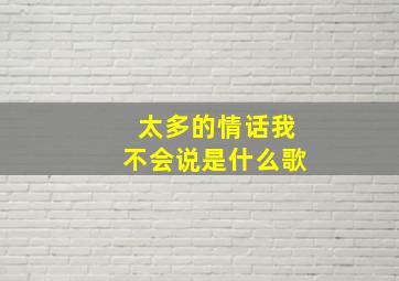 太多的情话我不会说是什么歌