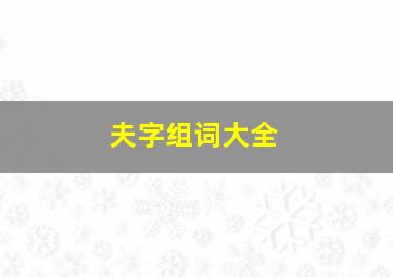 夫字组词大全