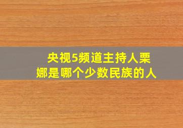 央视5频道主持人栗娜是哪个少数民族的人