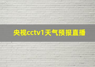 央视cctv1天气预报直播