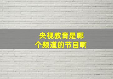 央视教育是哪个频道的节目啊