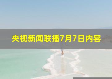 央视新闻联播7月7日内容