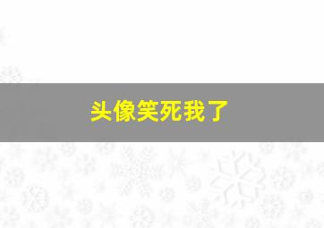 头像笑死我了