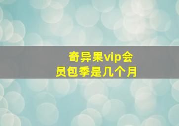 奇异果vip会员包季是几个月