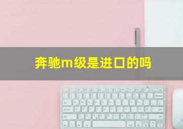 奔驰m级是进口的吗