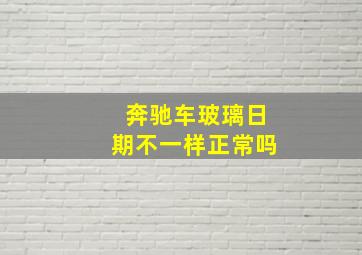 奔驰车玻璃日期不一样正常吗