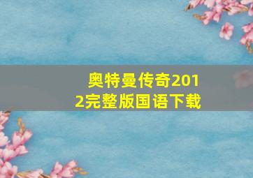 奥特曼传奇2012完整版国语下载