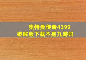 奥特曼传奇4399破解版下载不是九游吗