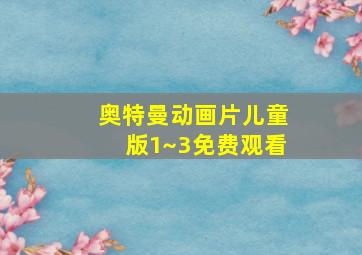 奥特曼动画片儿童版1~3免费观看