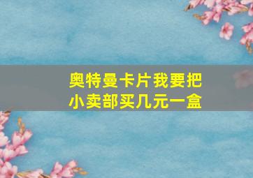 奥特曼卡片我要把小卖部买几元一盒