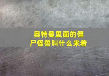 奥特曼里面的僵尸怪兽叫什么来着