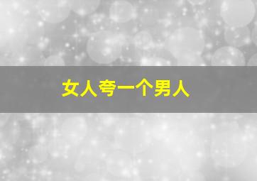 女人夸一个男人