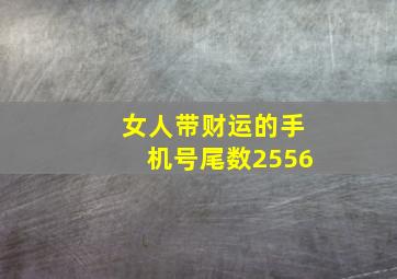 女人带财运的手机号尾数2556