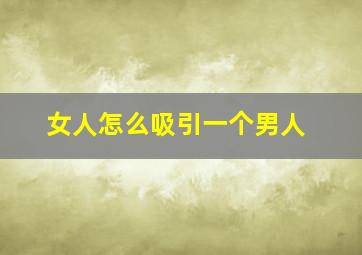 女人怎么吸引一个男人