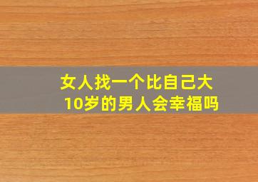 女人找一个比自己大10岁的男人会幸福吗