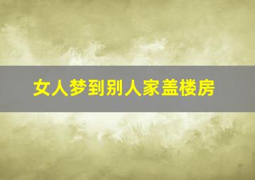 女人梦到别人家盖楼房