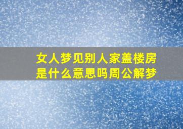 女人梦见别人家盖楼房是什么意思吗周公解梦