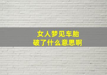 女人梦见车胎破了什么意思啊