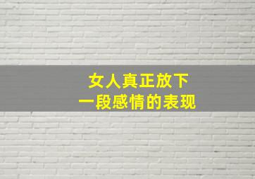 女人真正放下一段感情的表现