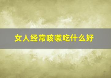 女人经常咳嗽吃什么好