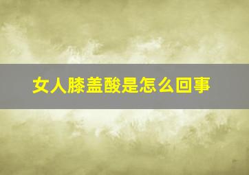 女人膝盖酸是怎么回事