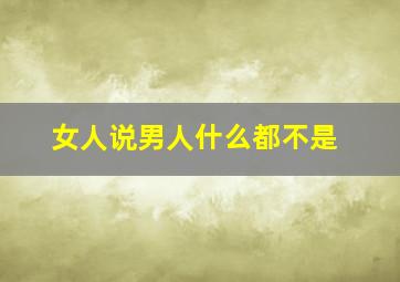 女人说男人什么都不是