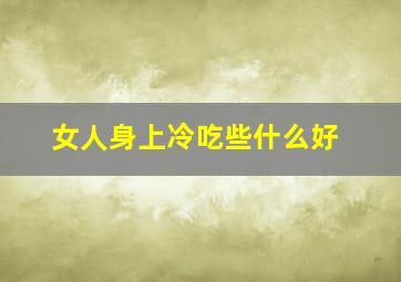 女人身上冷吃些什么好