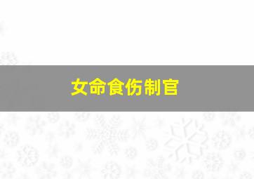 女命食伤制官