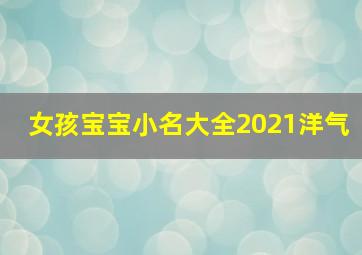 女孩宝宝小名大全2021洋气