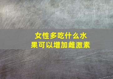 女性多吃什么水果可以增加雌激素